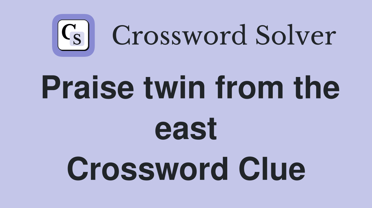 Praise twin from the east Crossword Clue