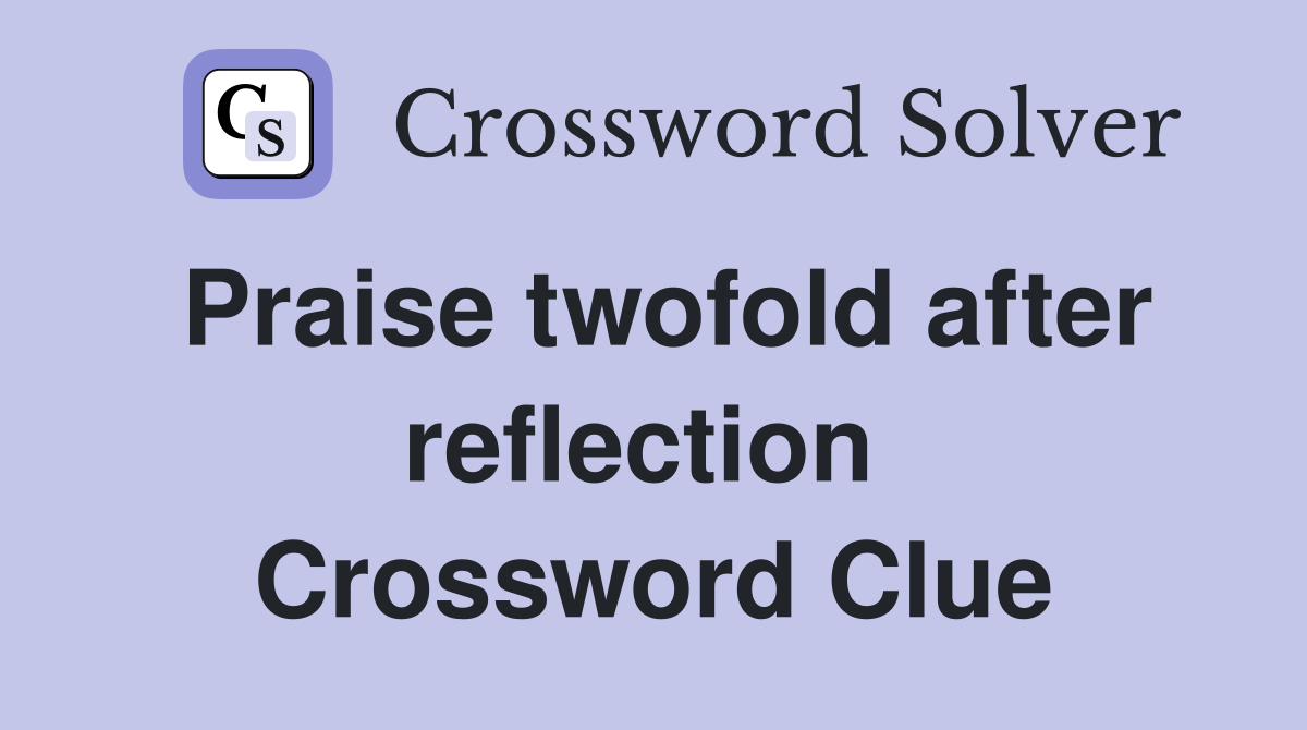 Praise twofold after reflection  Crossword Clue