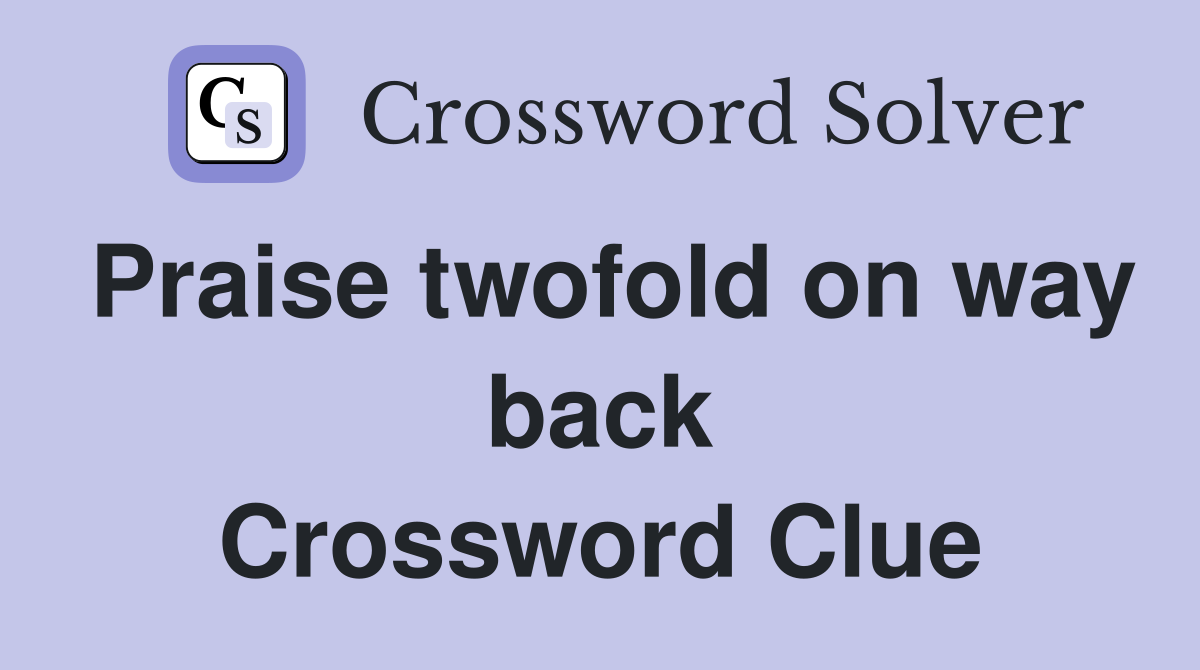 Praise twofold on way back Crossword Clue