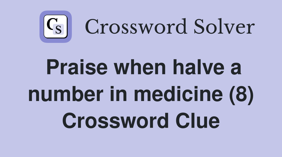 Praise when halve a number in medicine (8) Crossword Clue