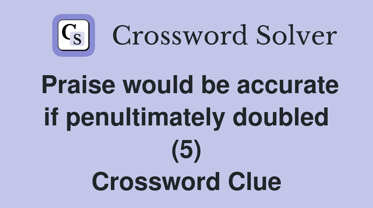 Praise would be accurate if penultimately doubled (5) Crossword Clue