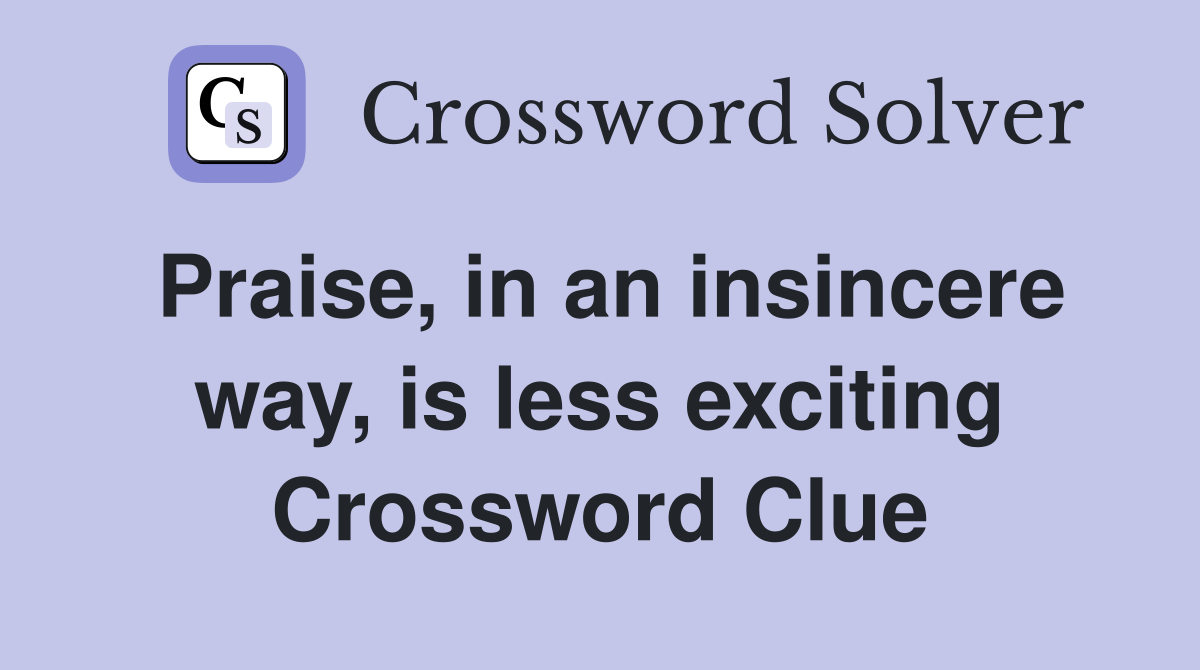 Praise, in an insincere way, is less exciting Crossword Clue