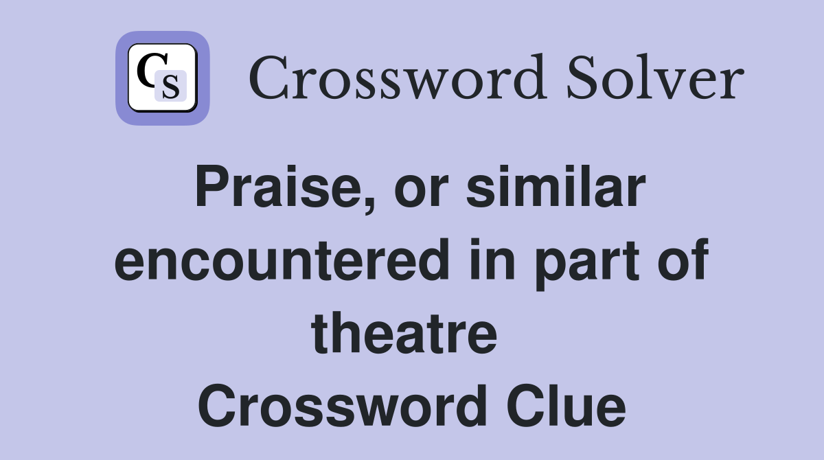 Praise, or similar encountered in part of theatre  Crossword Clue