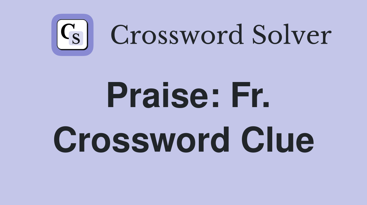 Praise: Fr. Crossword Clue