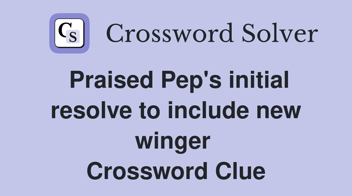 Praised Pep's initial resolve to include new winger  Crossword Clue