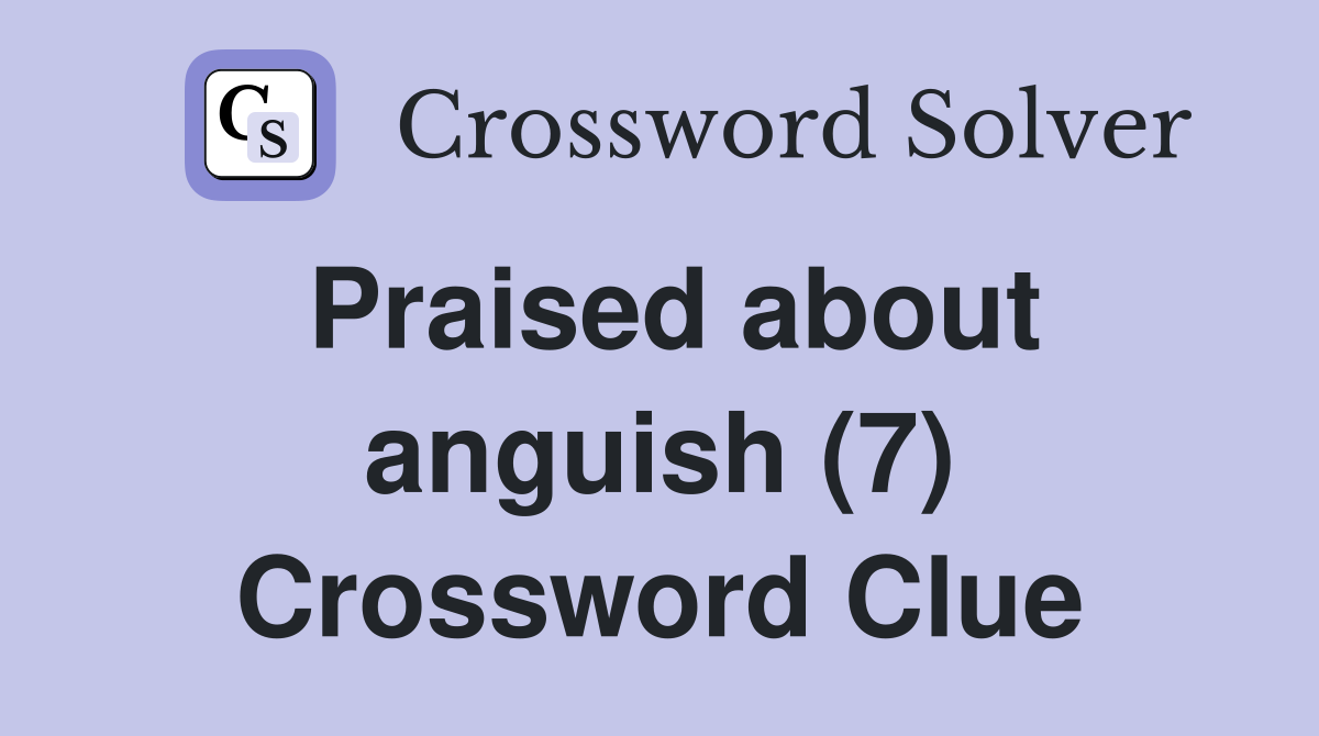Praised about anguish (7) Crossword Clue