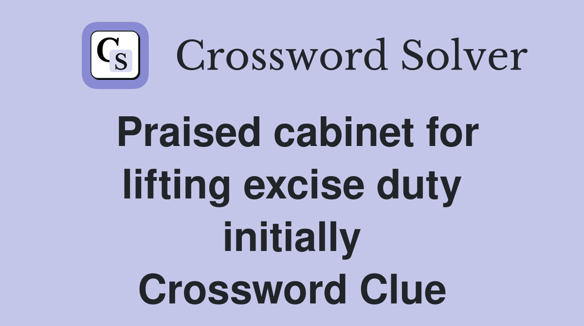 Praised cabinet for lifting excise duty initially Crossword Clue