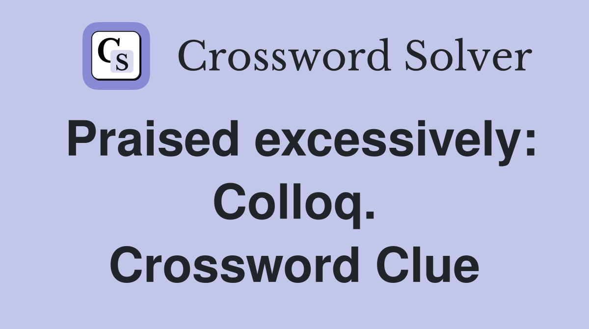 Praised excessively: Colloq. Crossword Clue