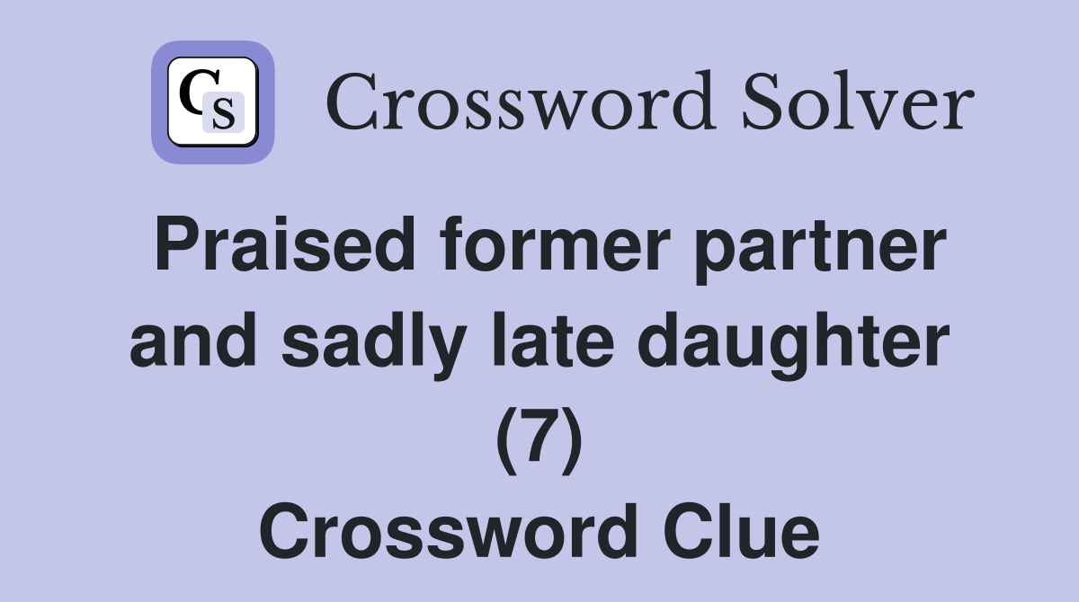 Praised former partner and sadly late daughter (7) Crossword Clue