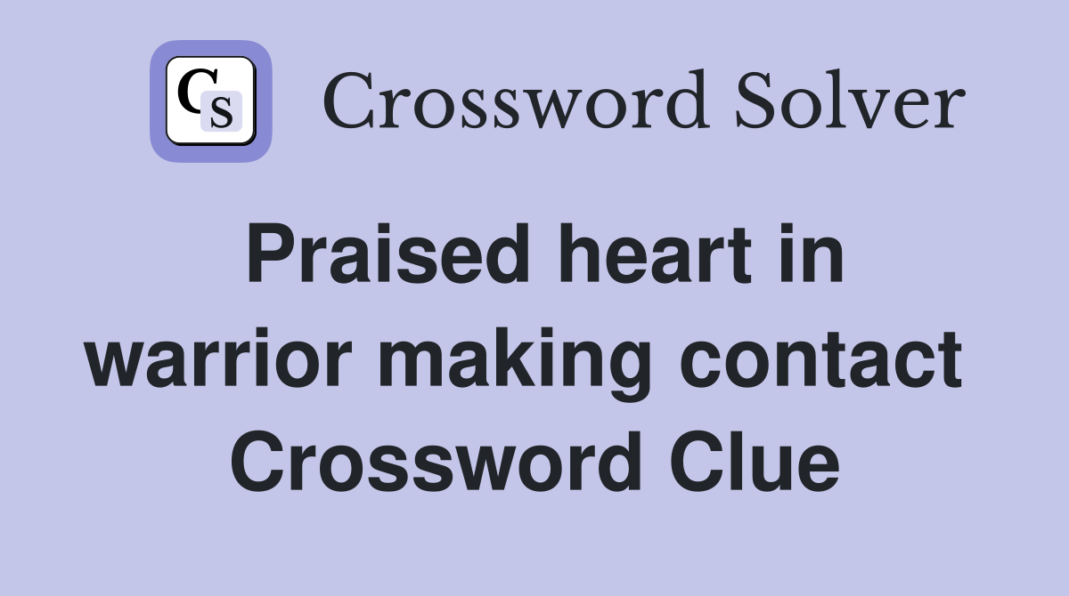 Praised heart in warrior making contact  Crossword Clue