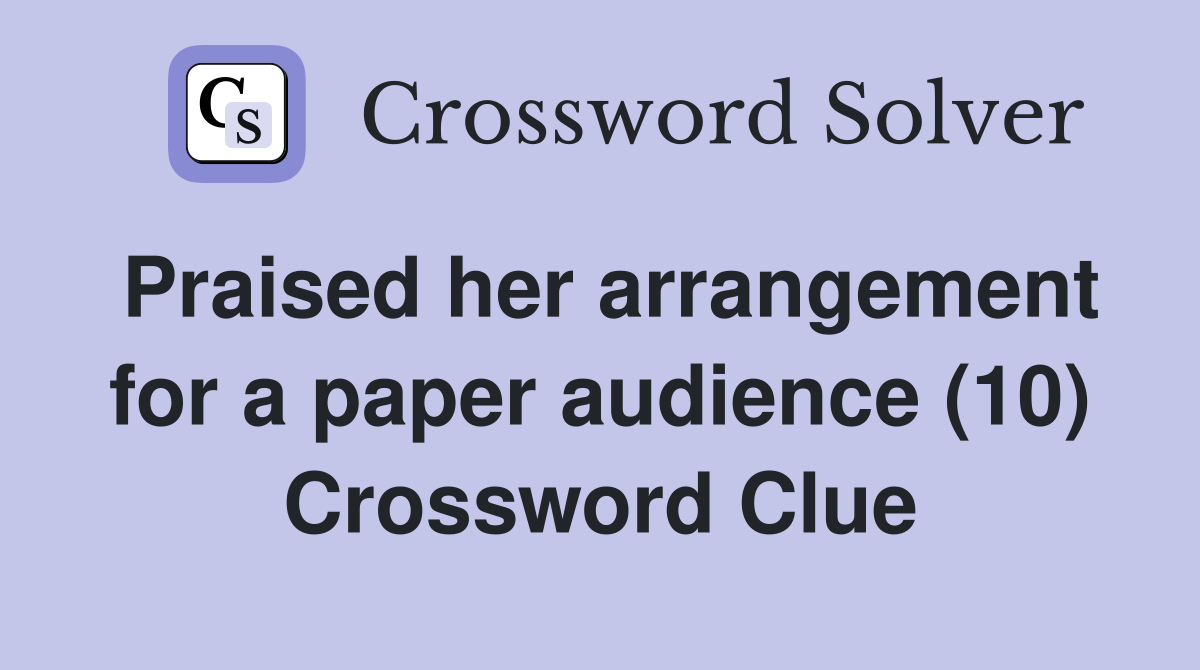 Praised her arrangement for a paper audience (10) Crossword Clue