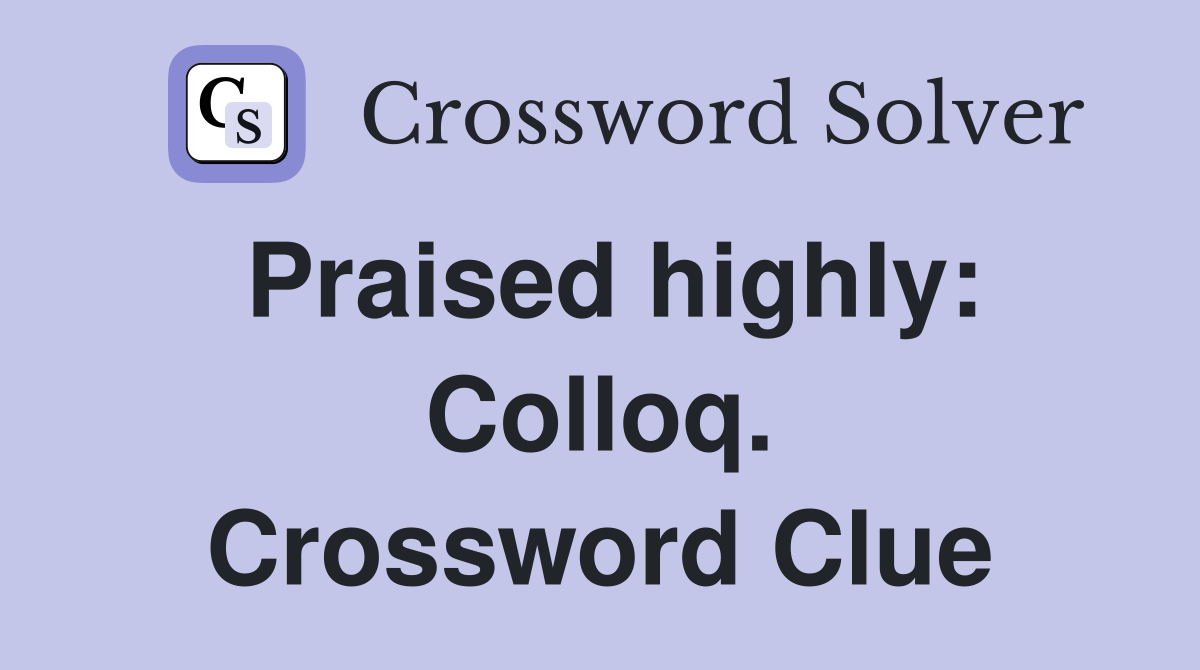 Praised highly: Colloq. Crossword Clue