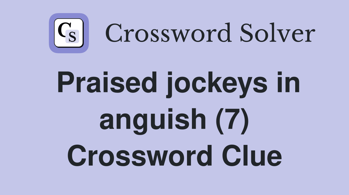 Praised jockeys in anguish (7) Crossword Clue
