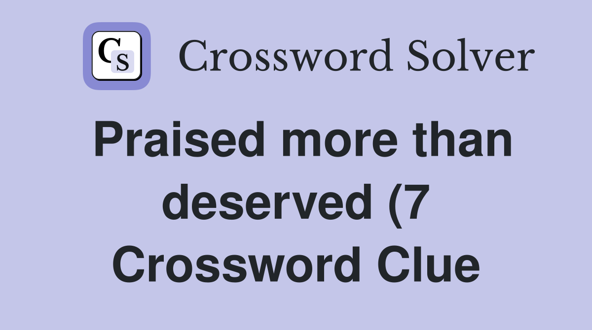 Praised more than deserved (7) Crossword Clue Answers Crossword Solver Praised more than deserved (7) Crossword Clue Answers Crossword Solver