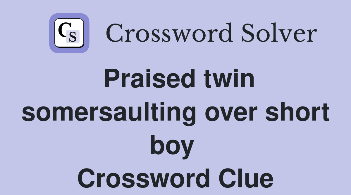 Praised twin somersaulting over short boy  Crossword Clue