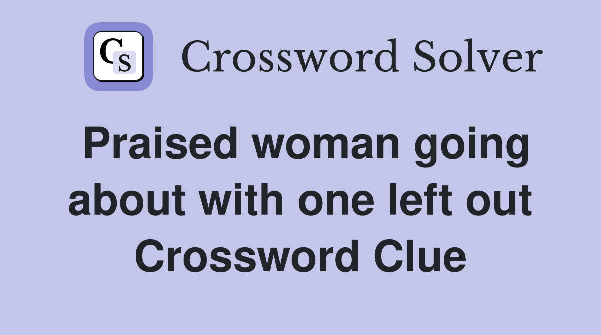 Praised woman going about with one left out Crossword Clue