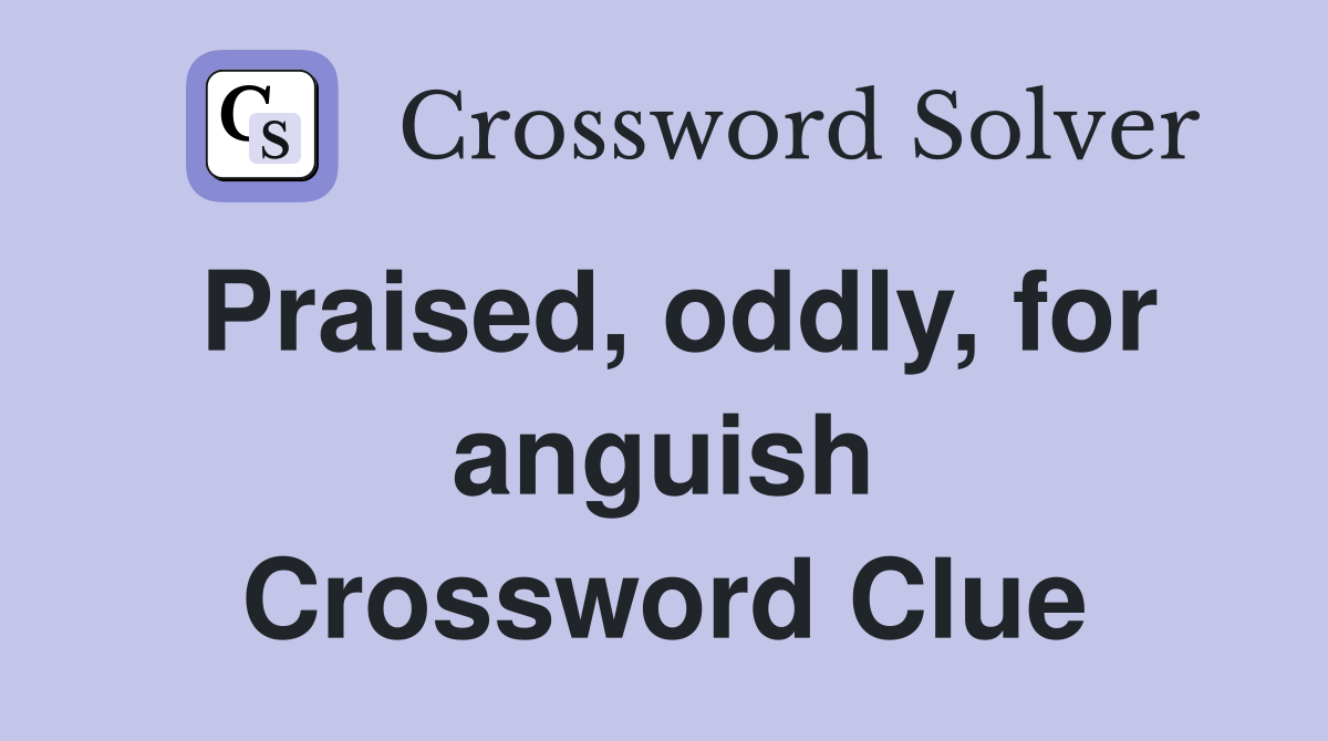 Praised, oddly, for anguish Crossword Clue
