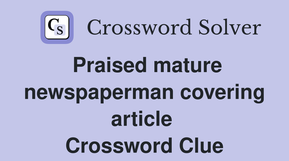 Praised mature newspaperman covering article  Crossword Clue