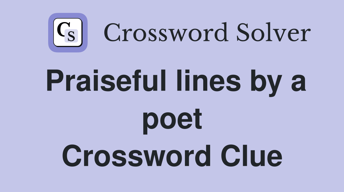 Praiseful lines by a poet Crossword Clue