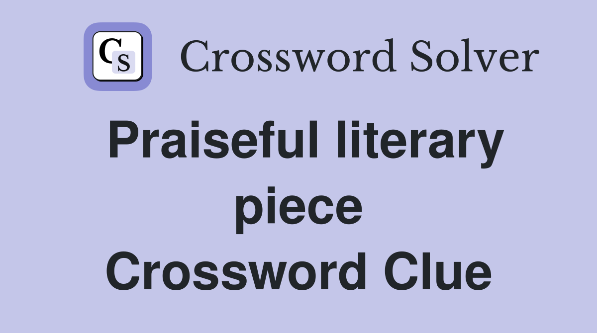 Praiseful literary piece Crossword Clue