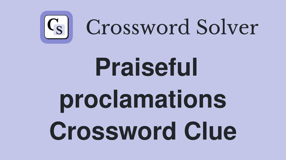 Praiseful proclamations Crossword Clue