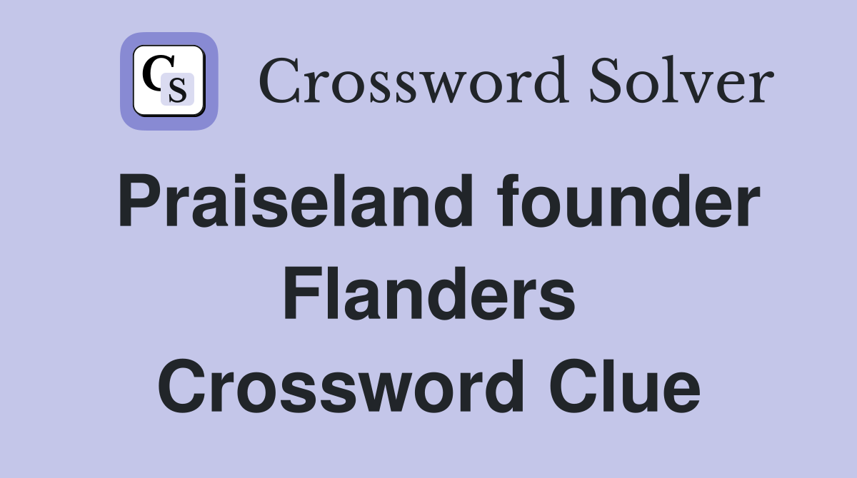 Praiseland founder Flanders Crossword Clue