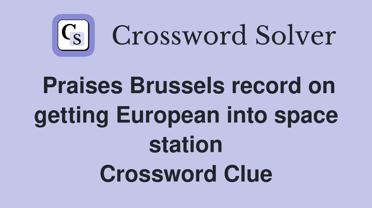 Praises Brussels record on getting European into space station Crossword Clue