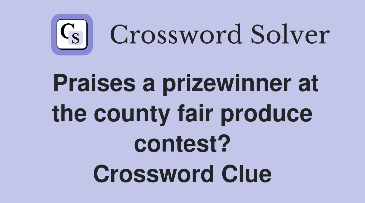 Praises a prizewinner at the county fair produce contest? Crossword