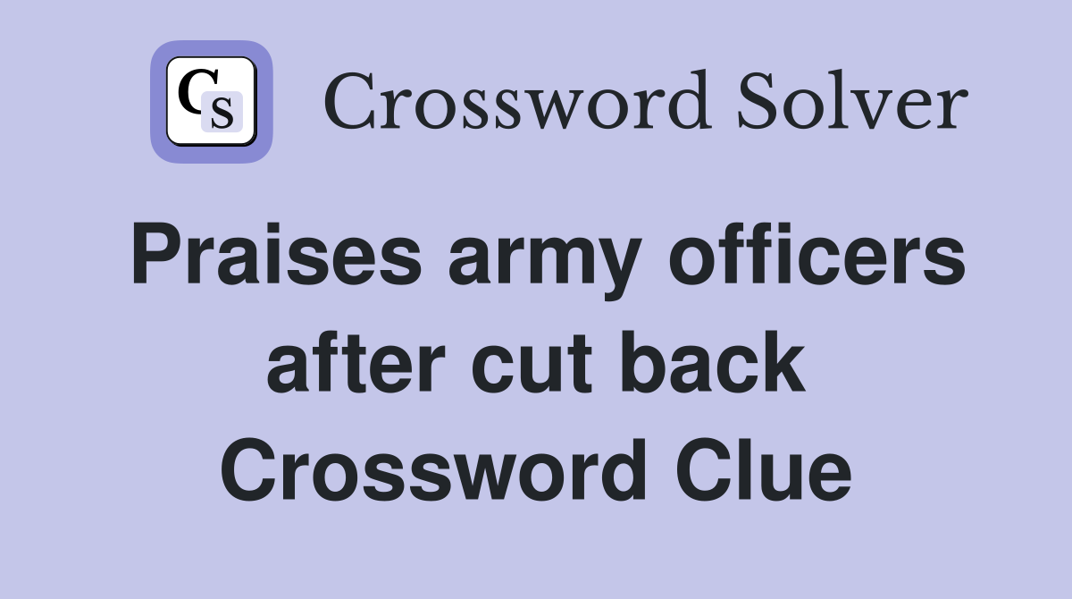 Praises army officers after cut back Crossword Clue