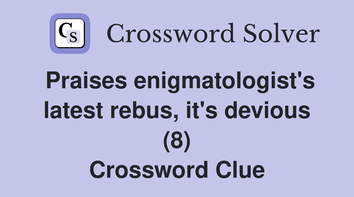 Praises enigmatologist's latest rebus, it's devious (8) Crossword Clue