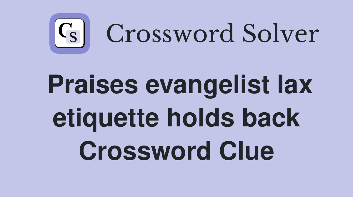 Praises evangelist lax etiquette holds back Crossword Clue