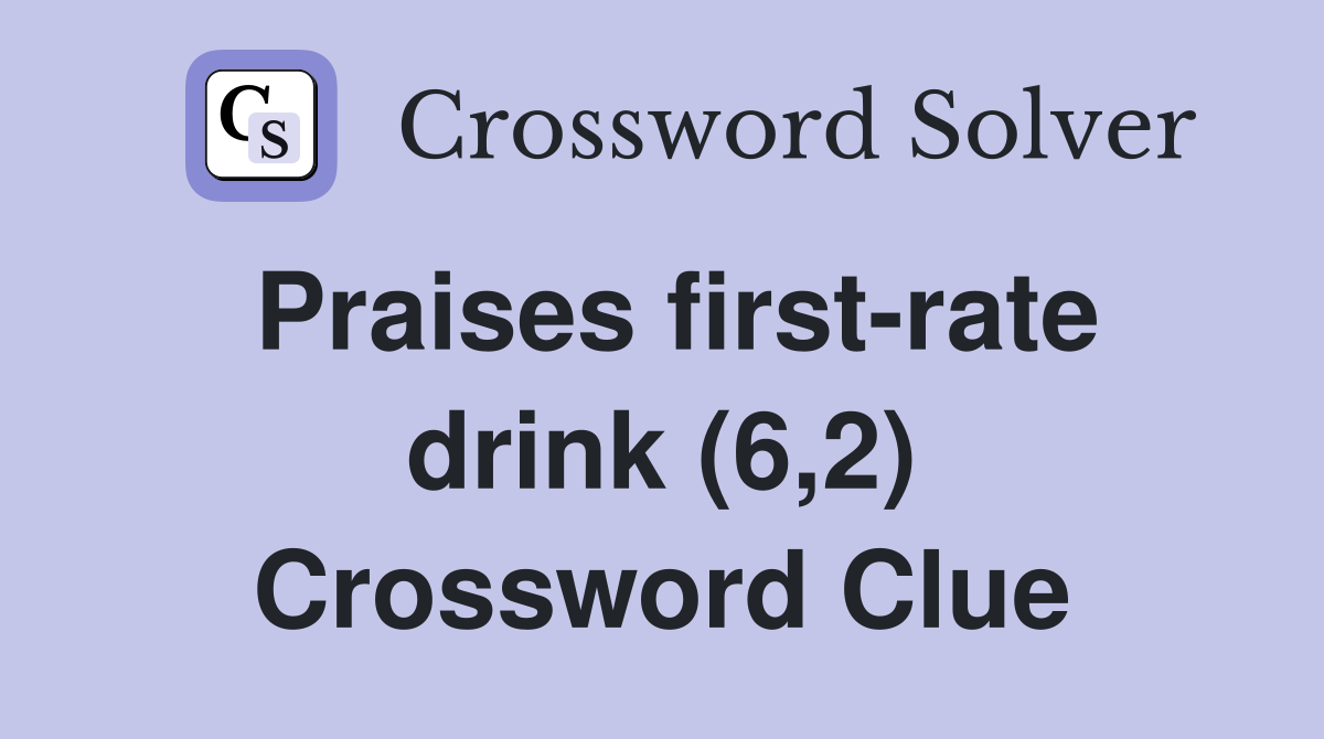 Praises first-rate drink (6,2) Crossword Clue