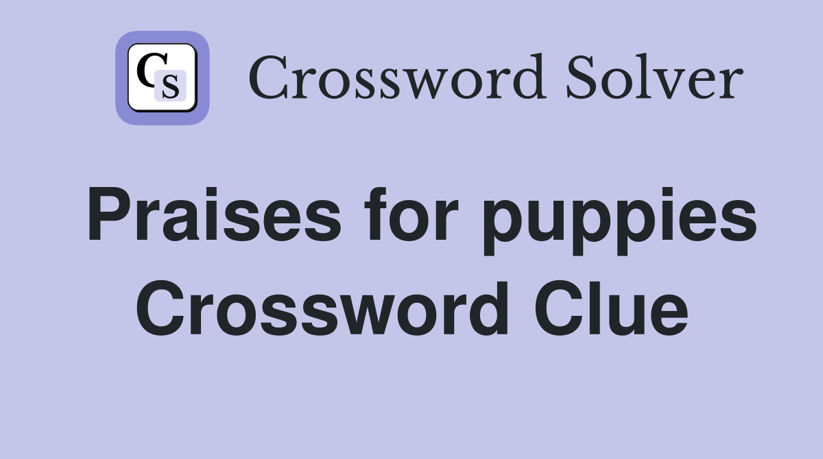 Praises for puppies Crossword Clue