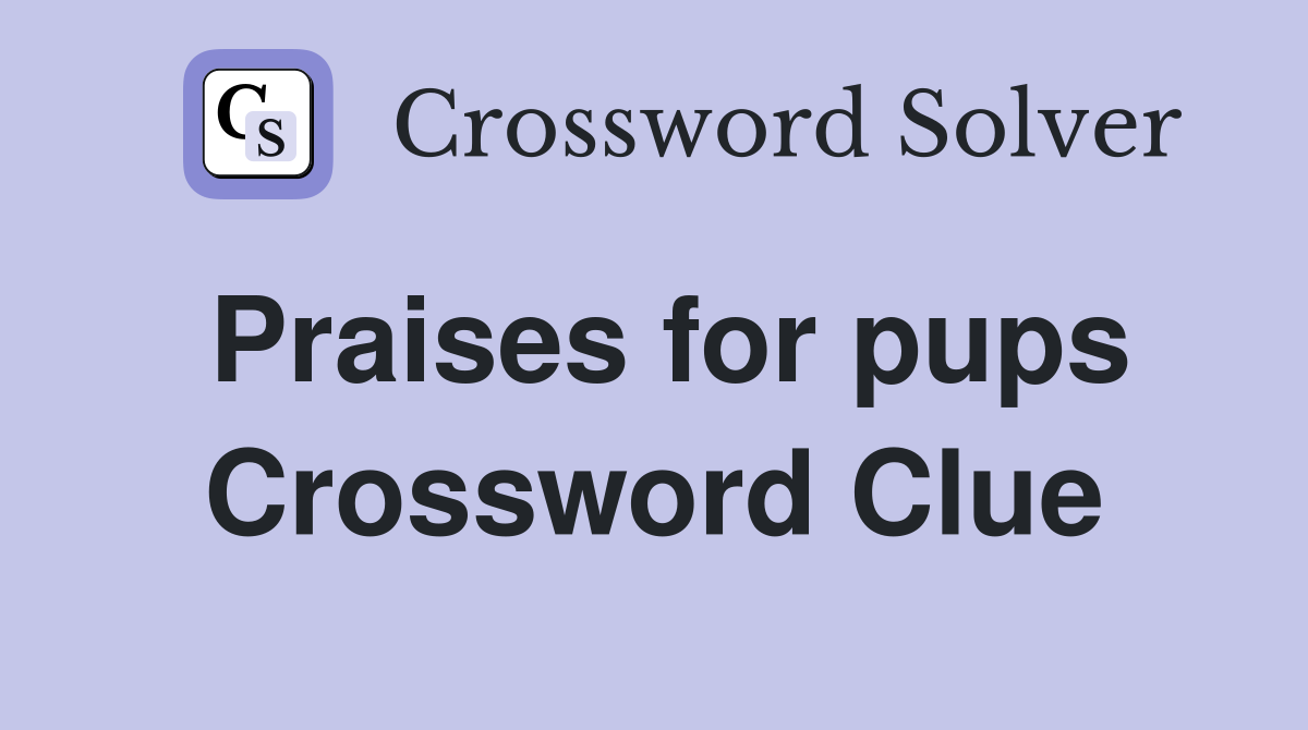 Praises for pups Crossword Clue
