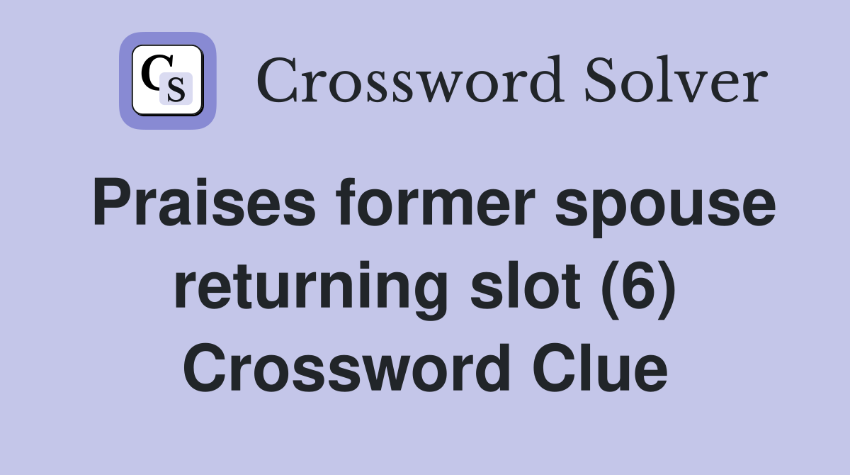 Praises former spouse returning slot (6) Crossword Clue