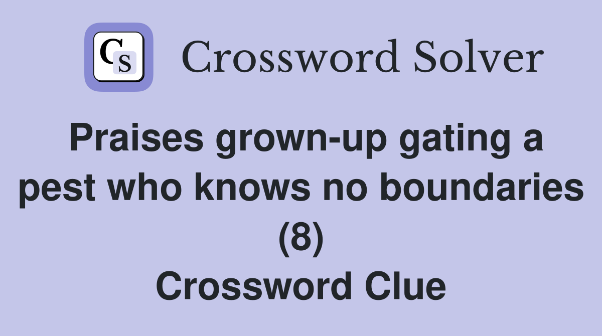 Praises grown-up gating a pest who knows no boundaries (8) Crossword Clue