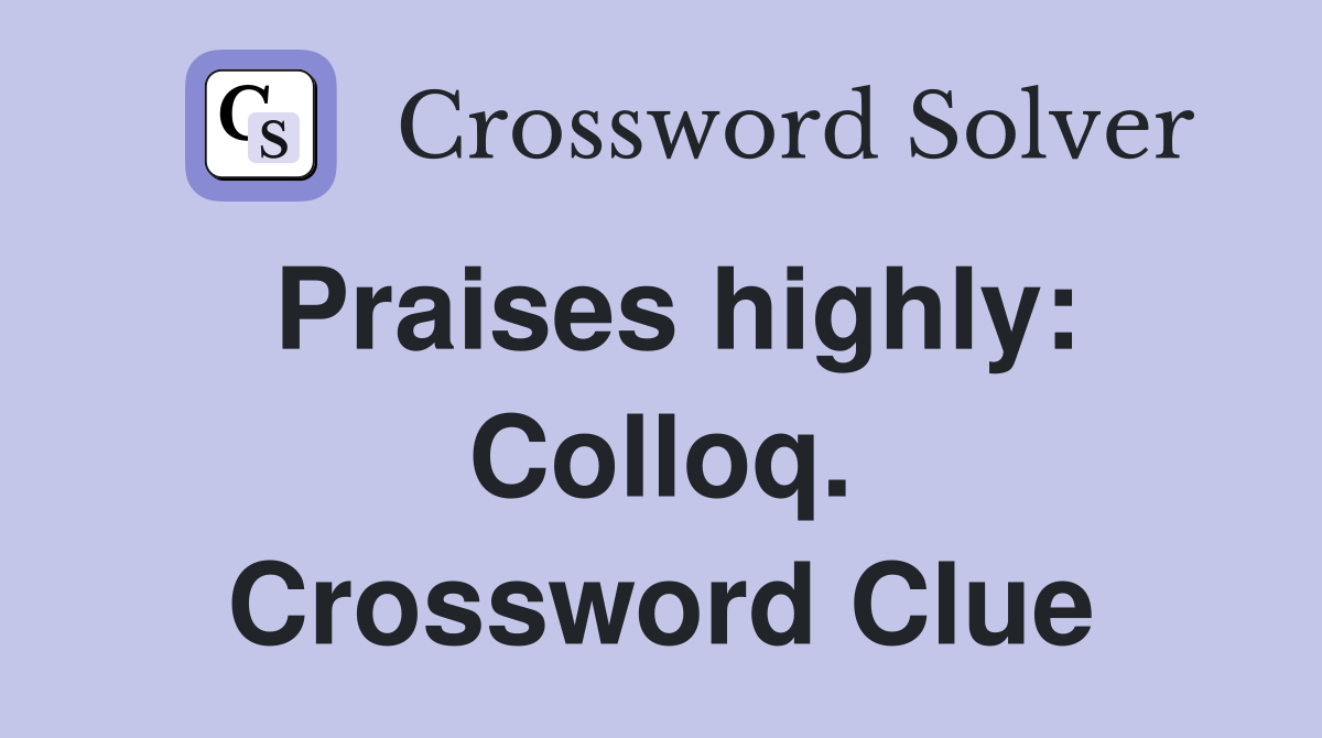 Praises highly: Colloq. Crossword Clue
