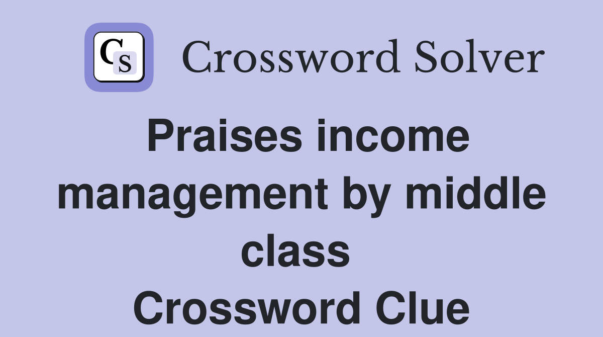 Praises income management by middle class  Crossword Clue