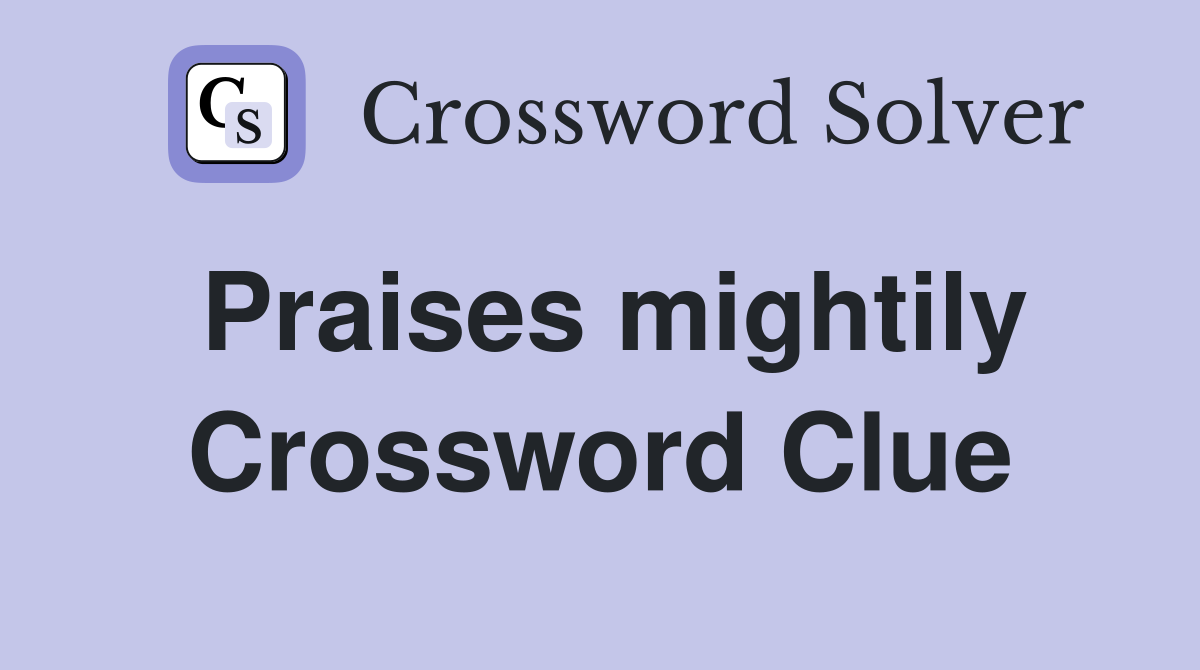 Praises mightily Crossword Clue