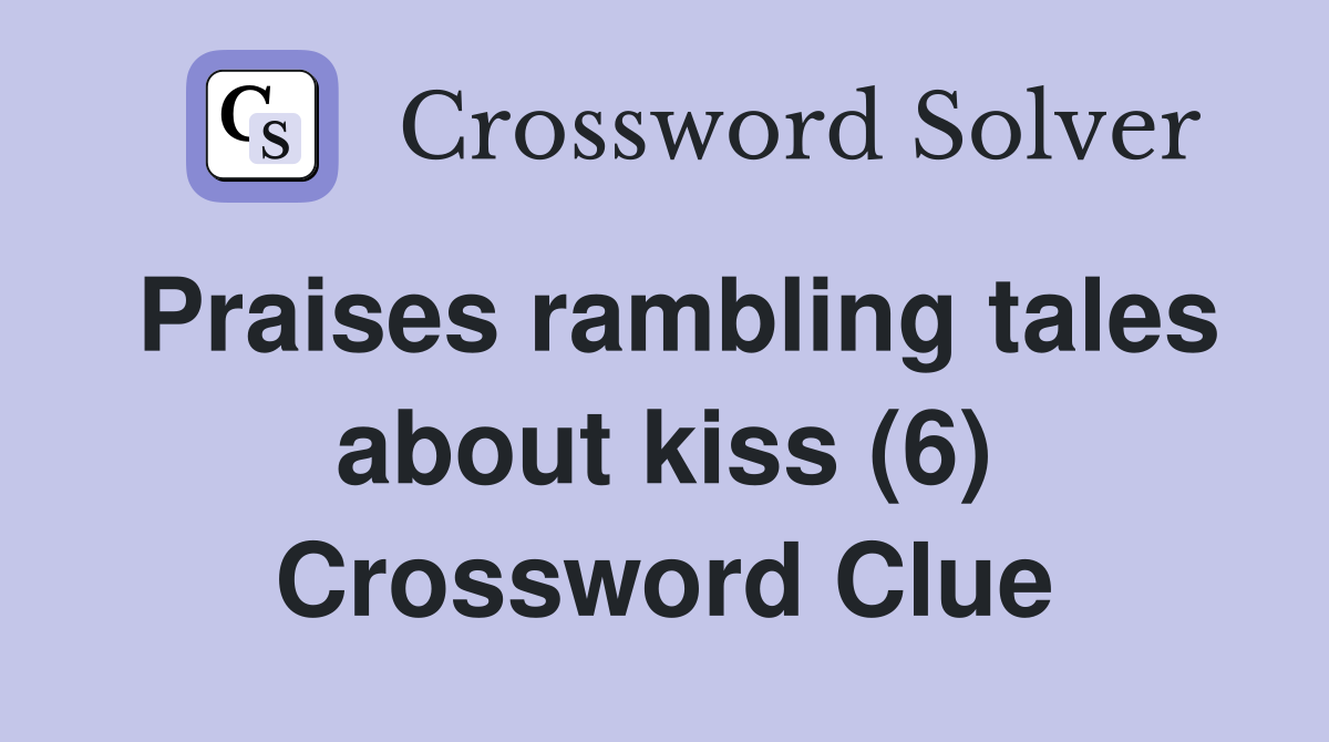 Praises rambling tales about kiss (6) Crossword Clue