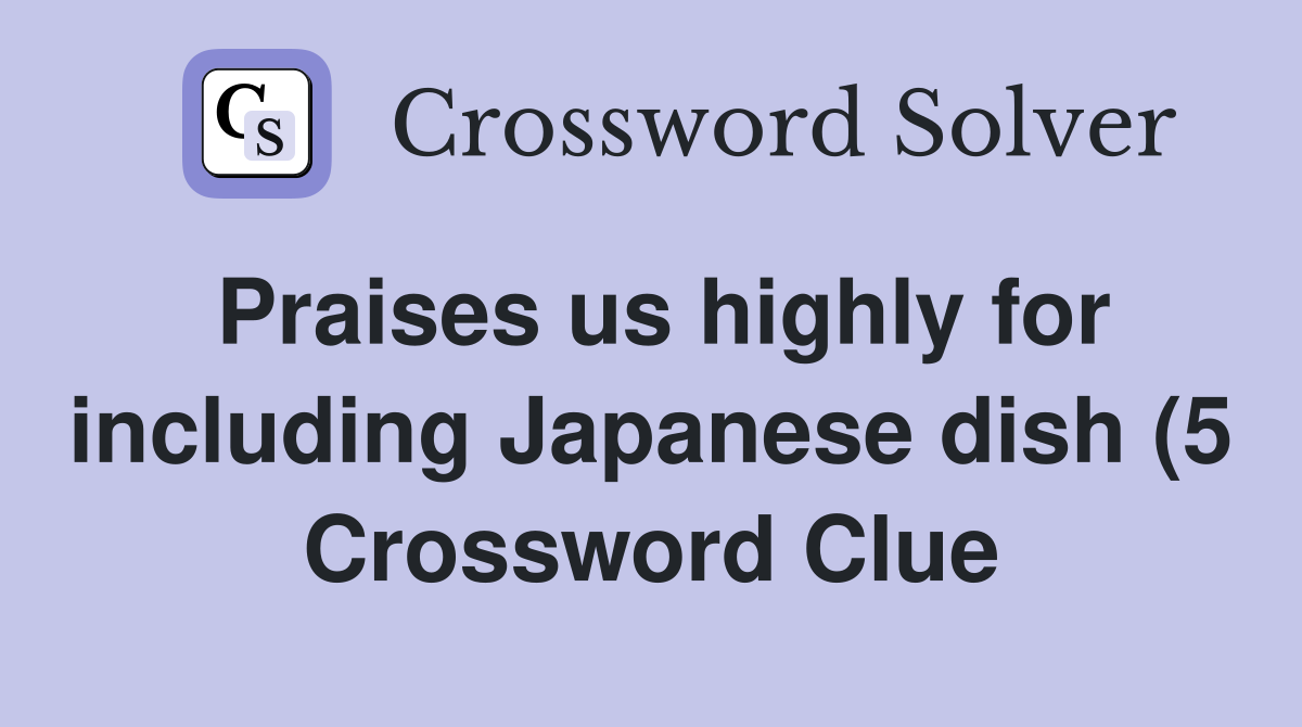 Praises us highly for including Japanese dish (5) Crossword Clue Praises us highly for including Japanese dish (5) Crossword Clue