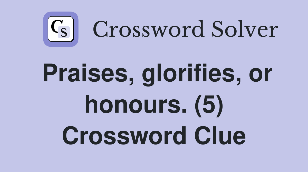 Praises, glorifies, or honours. (5) Crossword Clue