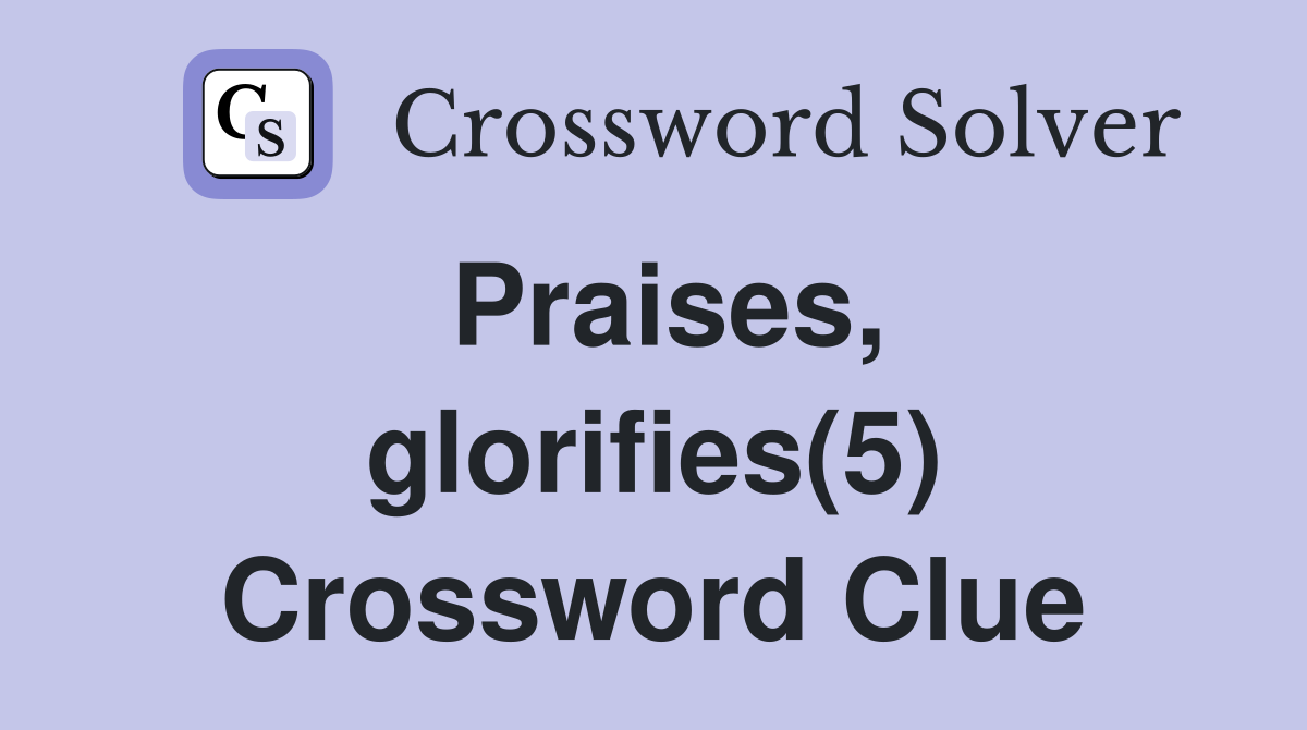 Praises, glorifies(5) Crossword Clue