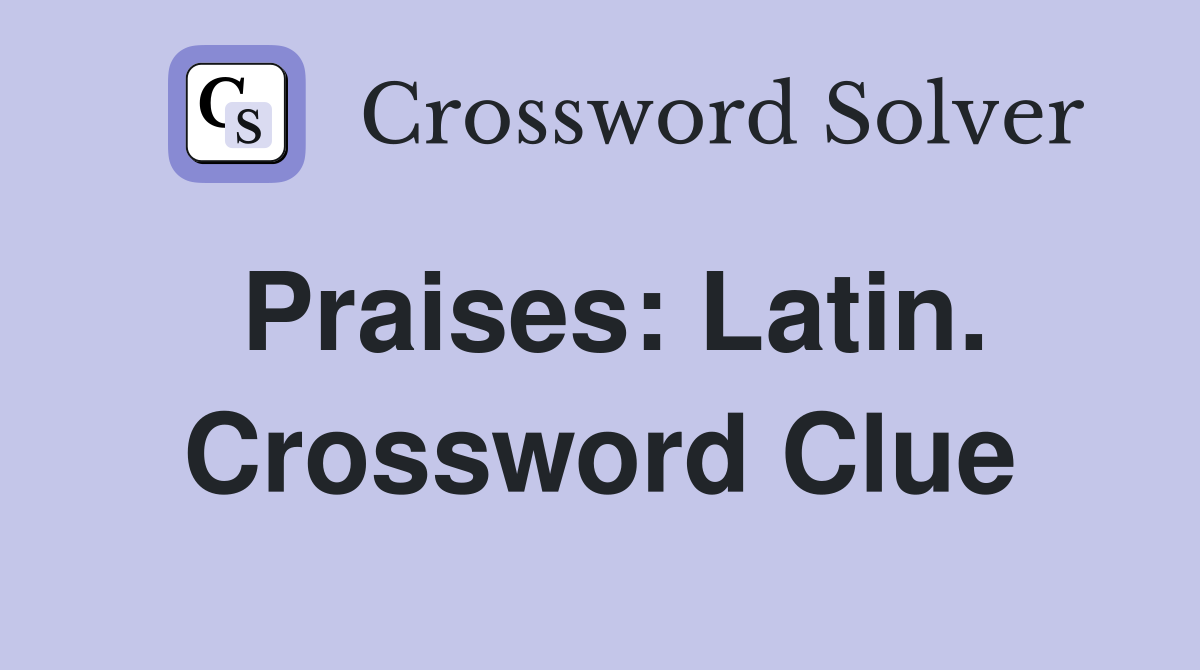Praises: Latin. Crossword Clue