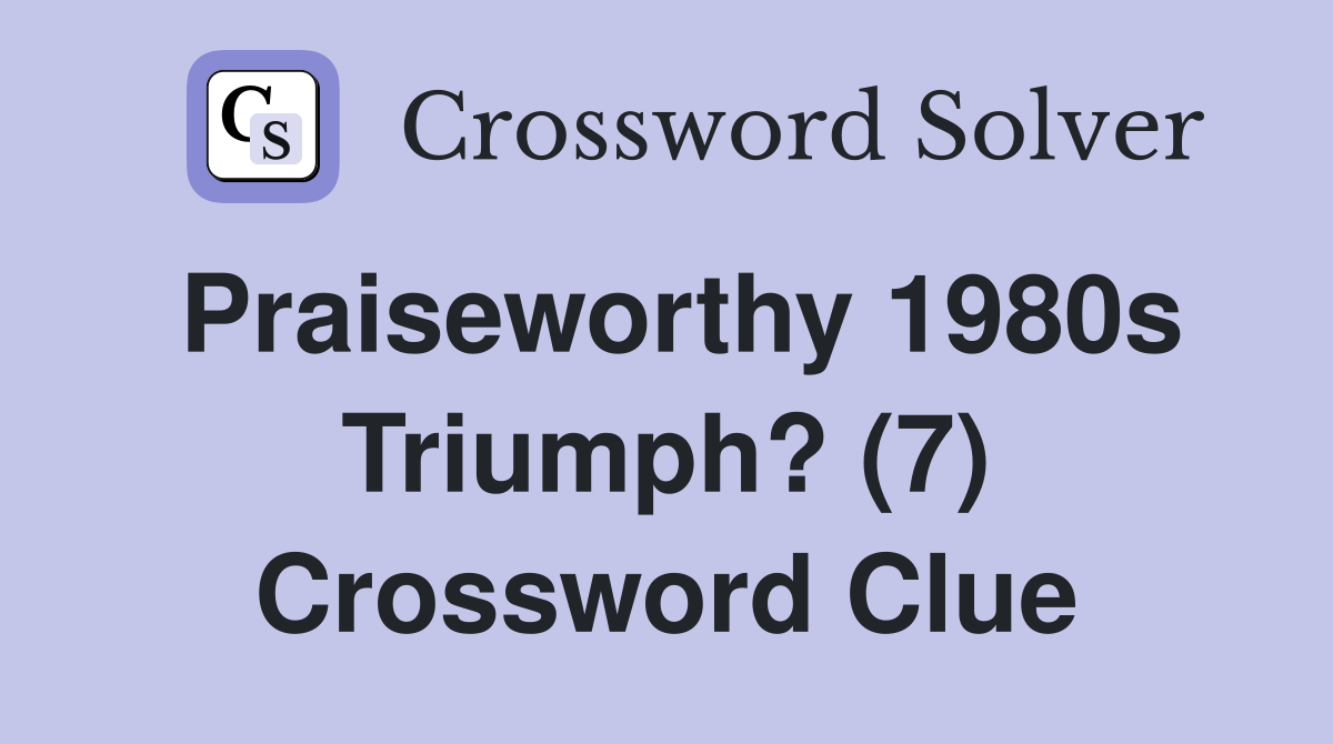 Praiseworthy 1980s Triumph? (7) Crossword Clue