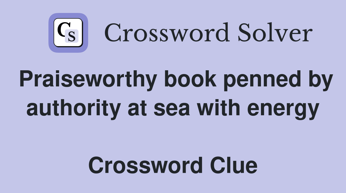 Praiseworthy book penned by authority at sea with energy  Crossword Clue