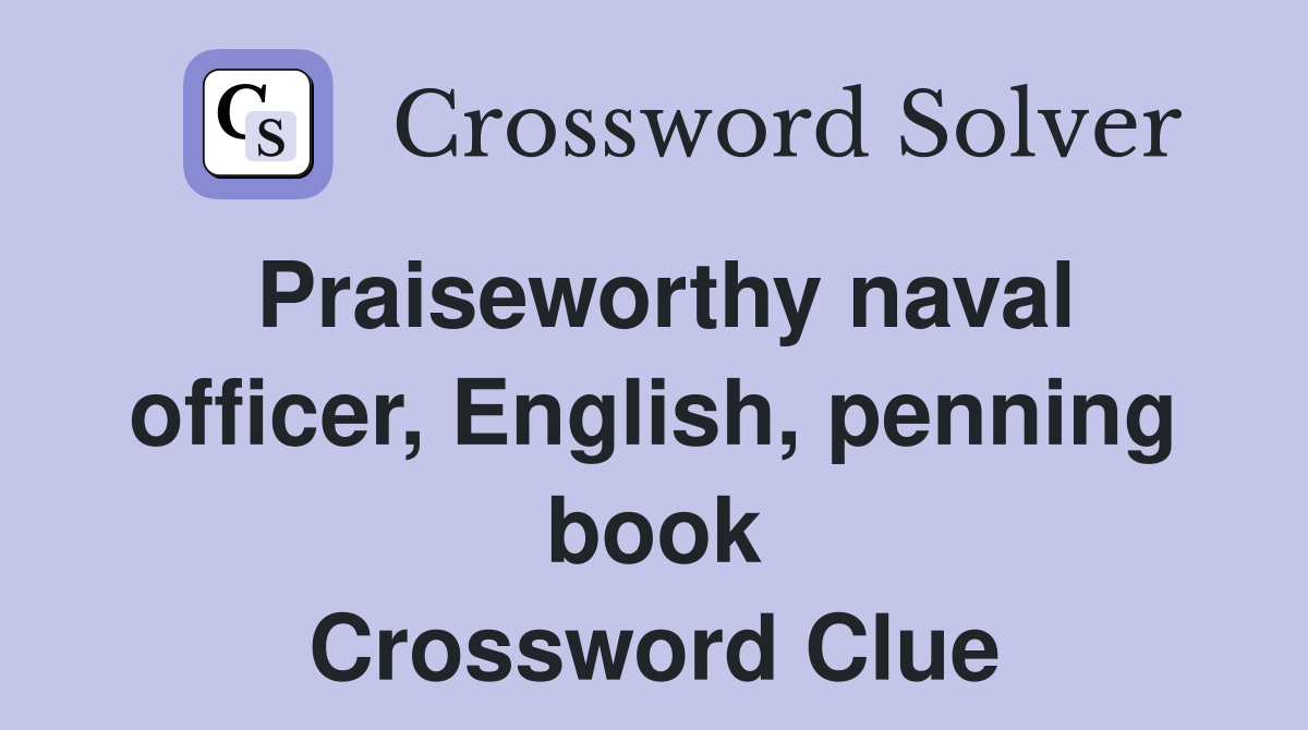 Praiseworthy naval officer, English, penning book Crossword Clue