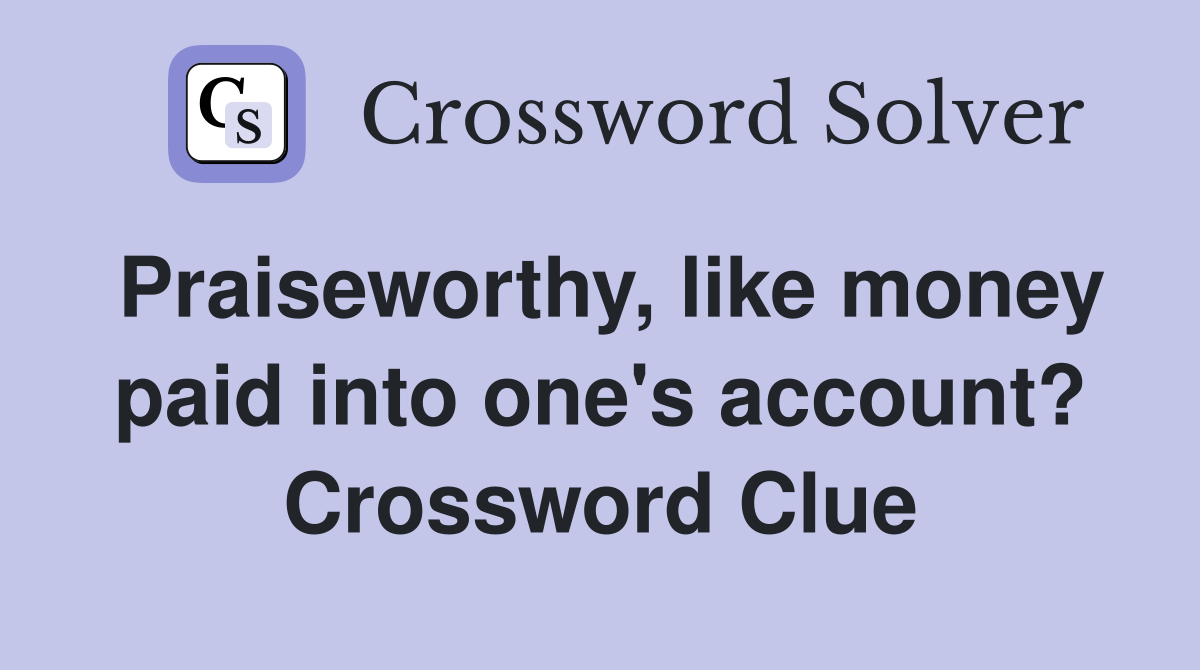 Praiseworthy, like money paid into one's account? Crossword Clue