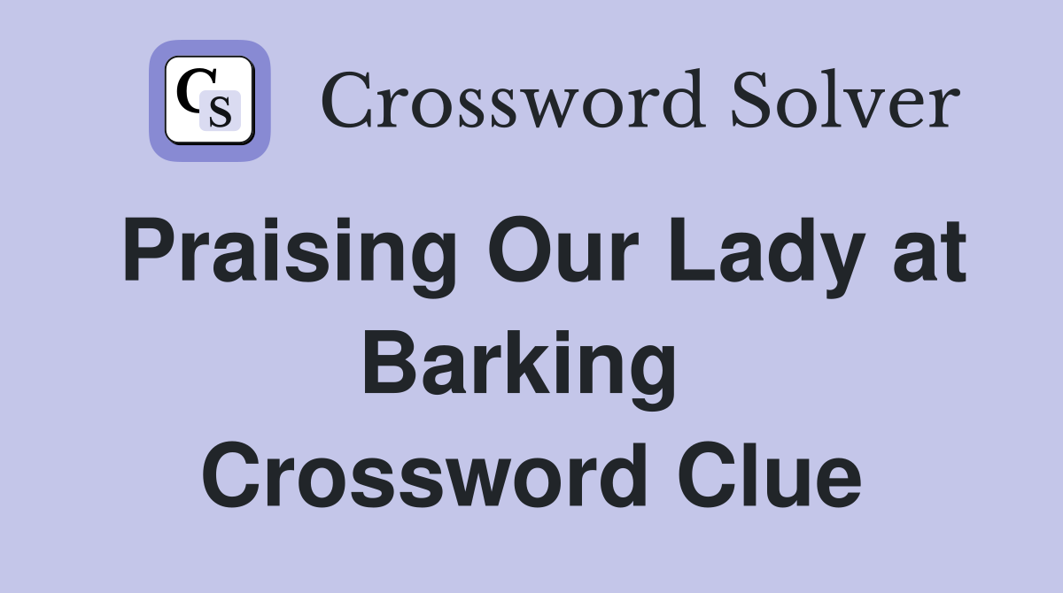 Praising Our Lady at Barking  Crossword Clue