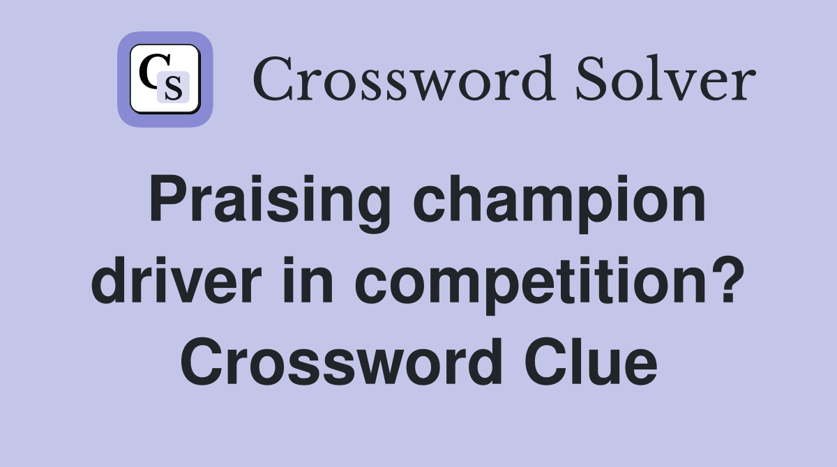 Praising champion driver in competition? Crossword Clue